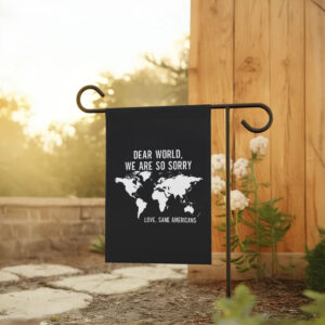 Anti Trump, Dear World We Are So Sorry, Love, Sane Americans Flag