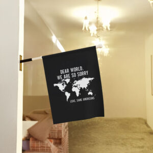 Anti Trump, Dear World We Are So Sorry, Love, Sane Americans Flag