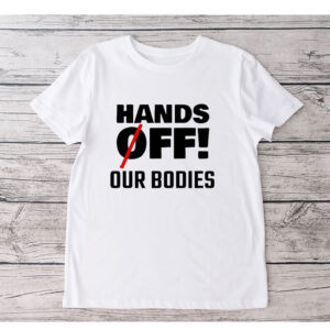 Anti Trump – Hands Off Our Bodies T-Shirt