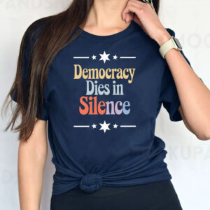 Democracy Dies in Silence, Anti-Trump 2025 T-Shirt