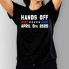 Hands Off April 5, 2025 T-Shirt