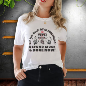 Hands Off EVERYTHING Defund Musk and DOGE Now T-Shirt