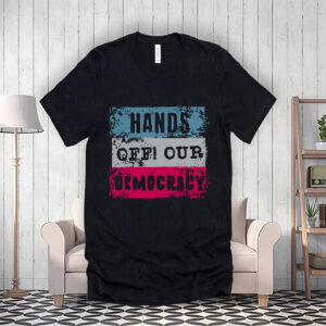 Hands Off, Hands Off,Pro Democracy, Anti Fascism, Political T-Shirt