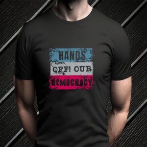 Hands Off, Hands Off,Pro Democracy, Anti Fascism, Political T-Shirt