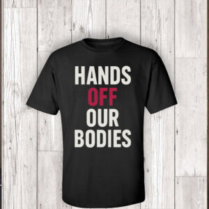 Hands Off Our Bodies 2025 T-Shirt
