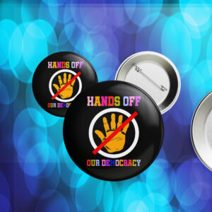 Hands Off Our Democracy Button