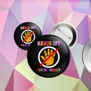 Hands Off Our Democracy Button