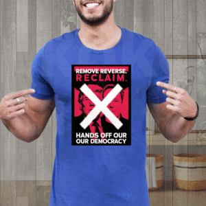 Hands Off Our Democracy, Remove, Reverse, Reclaim T-Shirt