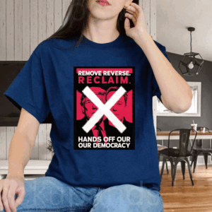 Hands Off Our Democracy, Remove, Reverse, Reclaim T-Shirt