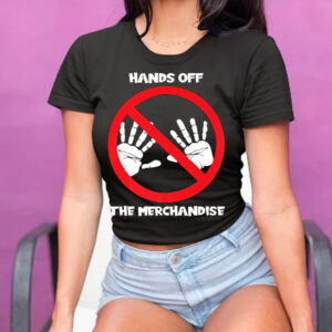 Hands Off The Merchandise T-Shirt