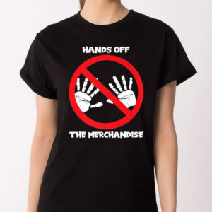 Hands Off The Merchandise T-Shirt