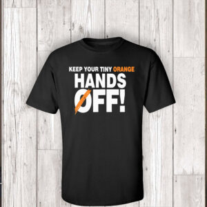 Keep your tiny orange Hands Off T-Shirt