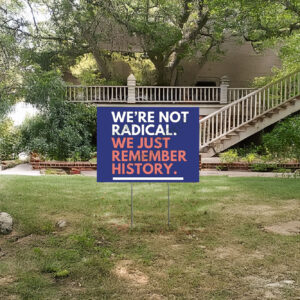 We're Not Radical We Just Remember History Yard Sign