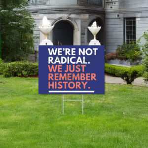 We're Not Radical We Just Remember History Yard Sign