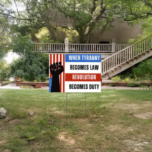 When Tyranny Becomes Law Revolution Becomes Duty Yard Sign