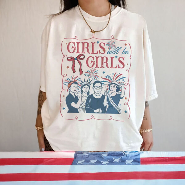4th of July Feminist Shirt, Girls Will be Girls 2025 Shirt