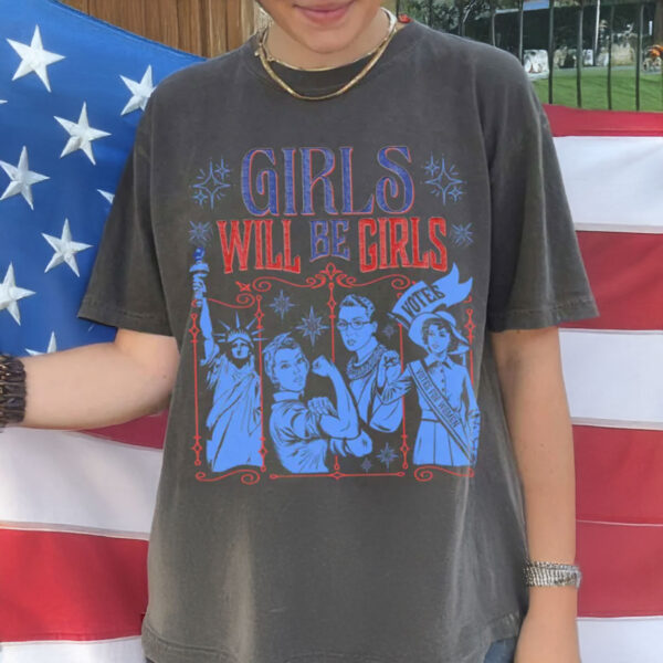 Girls Will Be Girls Comfort Colors Shirt, Patriotic Feminist 4th of July Shirt