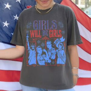 Girls Will Be Girls Comfort Colors Shirt, Patriotic Feminist 4th of July Shirt
