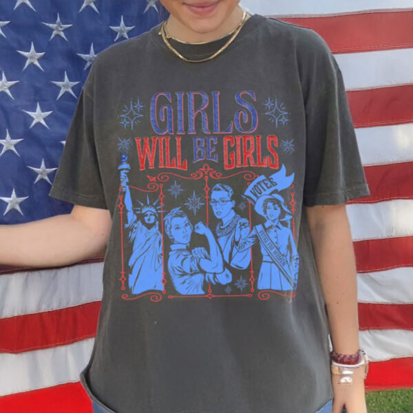 Girls Will Be Girls Comfort Colors Shirt, Patriotic Feminist 4th of July Shirt