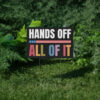 Hands Off All Of It Protest Yard Sign