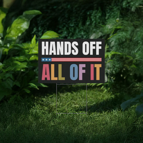 Hands Off All Of It Protest Yard Sign